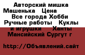 Авторский мишка Машенька › Цена ­ 4 500 - Все города Хобби. Ручные работы » Куклы и игрушки   . Ханты-Мансийский,Сургут г.